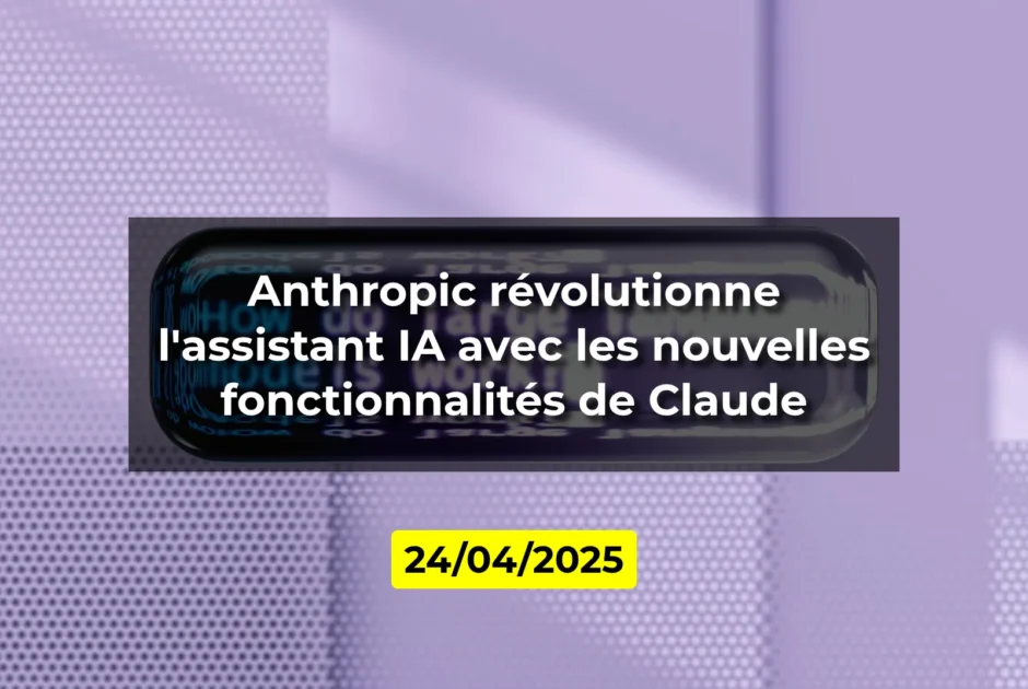 Anthropic révolutionne l'assistant IA avec les nouvelles fonctionnalités de Claude