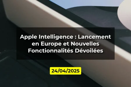 Apple Intelligence : Lancement en Europe et Nouvelles Fonctionnalités Dévoilées