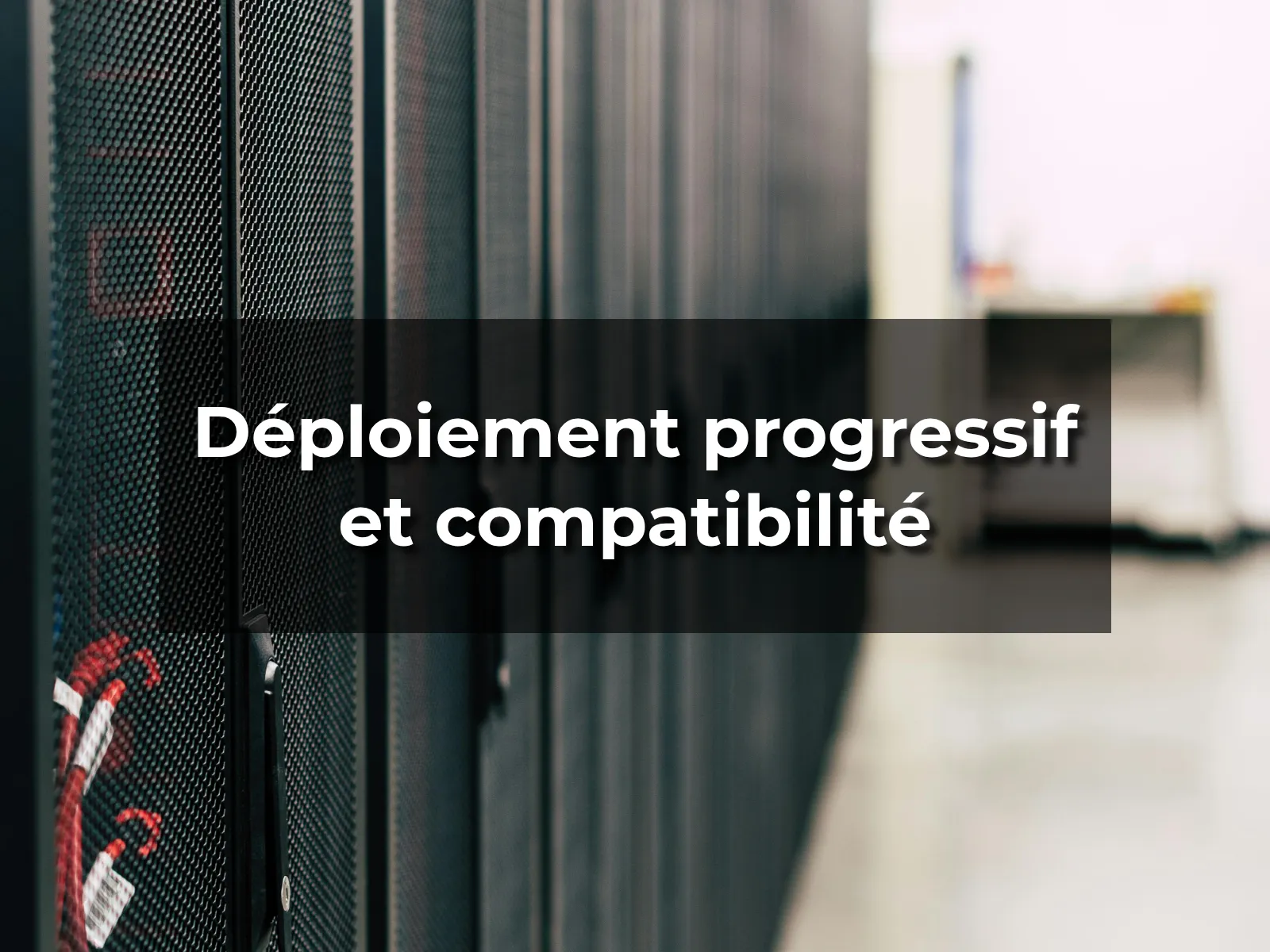 Déploiement progressif et compatibilité