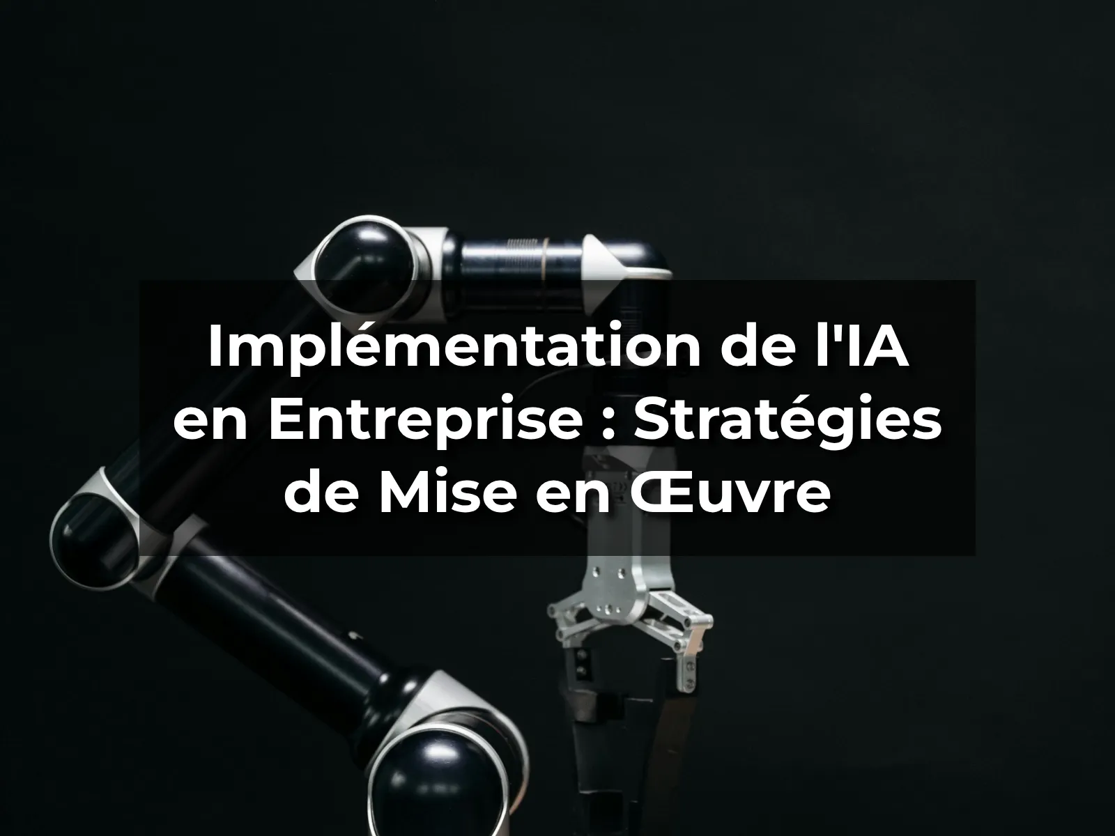 Implémentation de l'IA en Entreprise : Stratégies de Mise en Œuvre