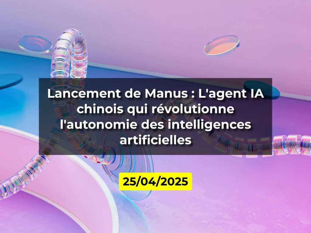 Lancement de Manus : L'agent IA chinois qui révolutionne l'autonomie des intelligences artificielles