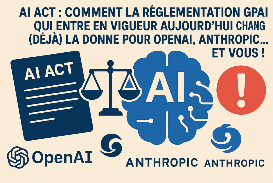 AI Act : Comment la Réglementation GPAI qui Entre en Vigueur Aujourd'hui Change (Déjà) la Donne pour OpenAI, Mistral, Anthropic… et VOUS !